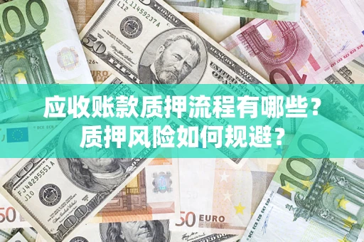 北京应收账款质押流程有哪些？质押风险如何规避？