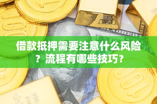 北京借款抵押需要注意什么风险？流程有哪些技巧？