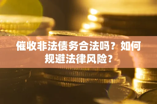 北京催收非法债务合法吗？如何规避法律风险？