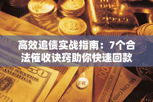 北京高效追债实战指南：7个合法催收诀窍助你快速回款
