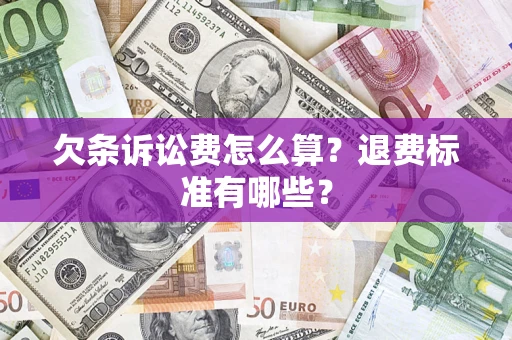 北京欠条诉讼费怎么算？退费标准有哪些？