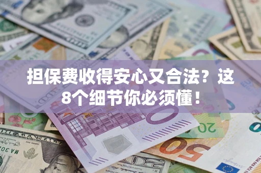 北京担保费收得安心又合法？这8个细节你必须懂！