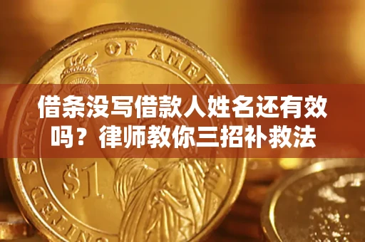 北京借条没写借款人姓名还有效吗？律师教你三招补救法