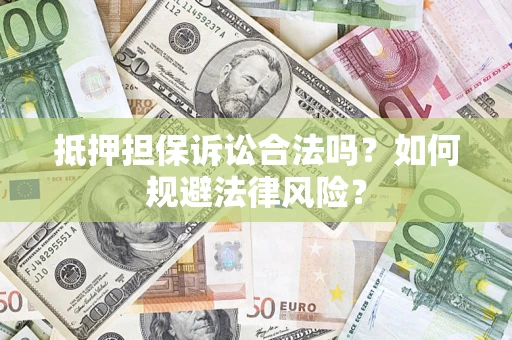 北京抵押担保诉讼合法吗？如何规避法律风险？