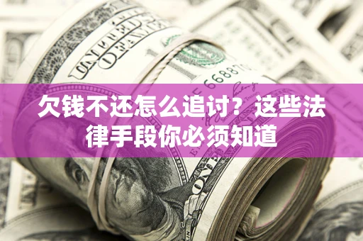 北京欠钱不还怎么追讨？这些法律手段你必须知道