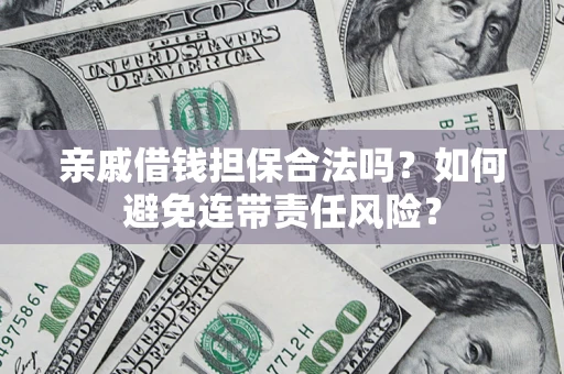 北京亲戚借钱担保合法吗？如何避免连带责任风险？