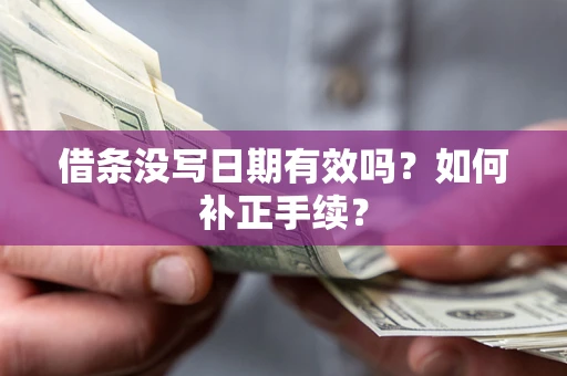 北京借条没写日期有效吗？如何补正手续？
