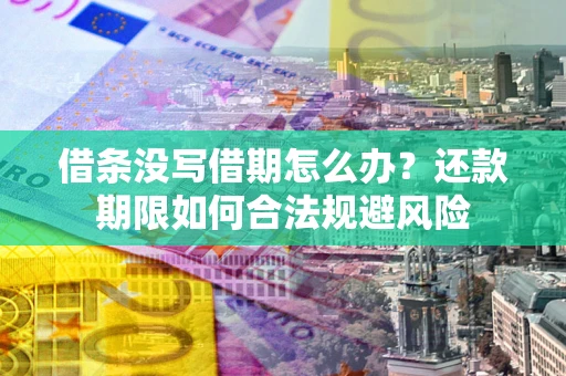 北京借条没写借期怎么办？还款期限如何合法规避风险