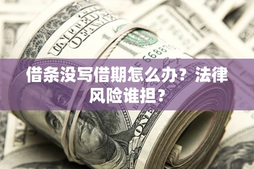北京借条没写借期怎么办？法律风险谁担？